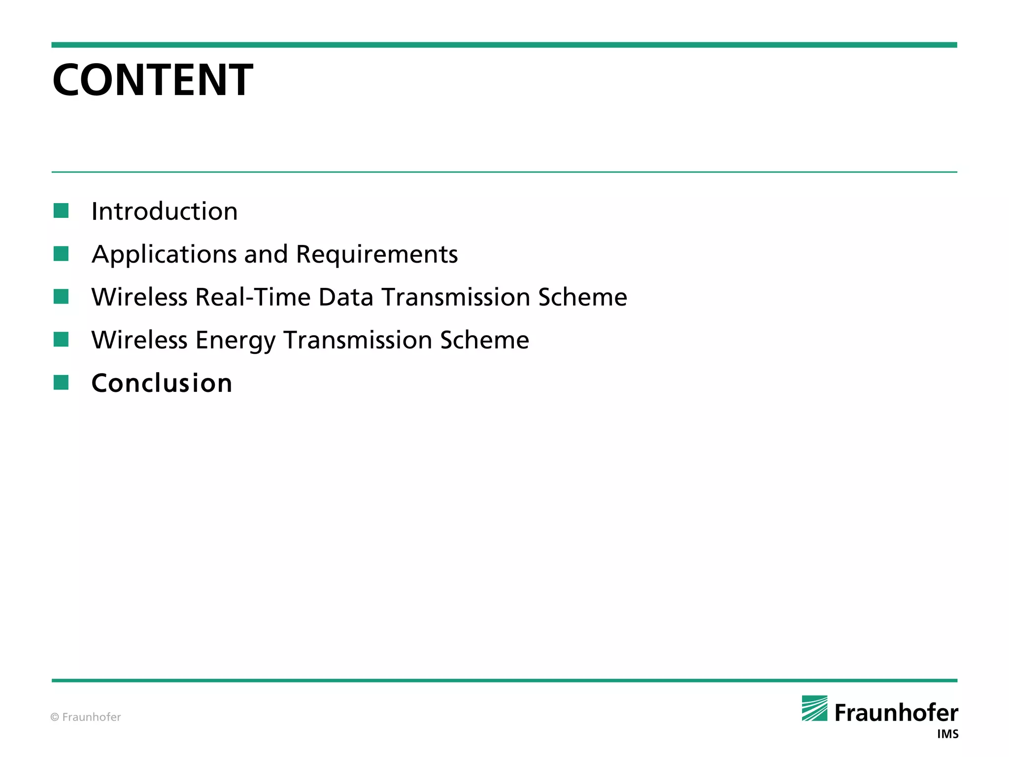 © Fraunhofer
CONTENT
 Introduction
 Applications and Requirements
 Wireless Real-Time Data Transmission Scheme
 Wireless Energy Transmission Scheme
 Conclusion
 