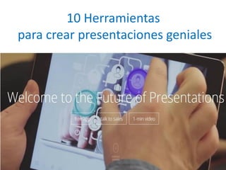 10 Herramientas 
para crear presentaciones geniales  
