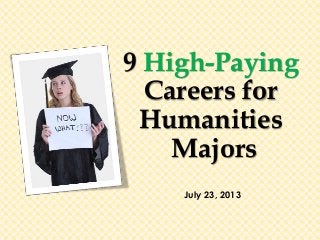 9 High-Paying
Careers for
Humanities
Majors
July 23, 2013
 