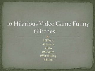 #GTA 4 
#Deus x 
#Fifa 
#Skyrim 
#Wrestling 
#Sims 
 