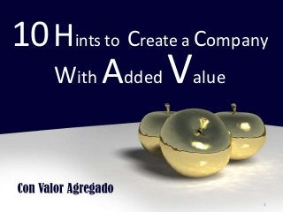 1
10Hints to Create a Company
With Added Value
 