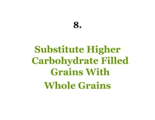 8.

Substitute Higher
Carbohydrate Filled
   Grains With
  Whole Grains
 
