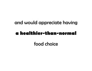 and would appreciate having

a healthier-than-normal

        food choice
 