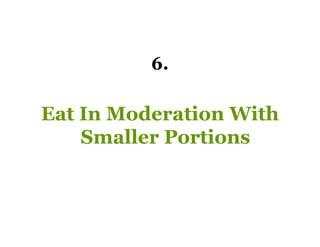 6.

Eat In Moderation With
    Smaller Portions
 