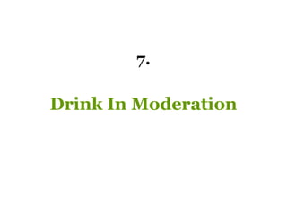 7.

Drink In Moderation
 