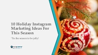 10 Holiday Instagram
Marketing Ideas For
This Season
'Tis the season to be jolly!
 