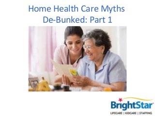 Home Health Care Myths
  De-Bunked: Part 1
 