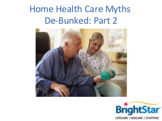 Home Health Care Myths
  De-Bunked: Part 2
 