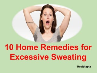 Healthapta
Healthapta
10 Home Remedies for
Excessive Sweating
 