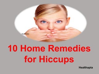 Healthapta
Healthapta
10 Home Remedies
for Hiccups
 