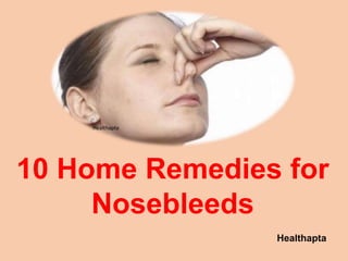 Healthapta
Healthapta
10 Home Remedies for
Nosebleeds
 