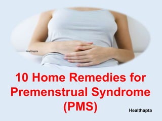 Healthapta
Healthapta
10 Home Remedies for
Premenstrual Syndrome
(PMS)
 