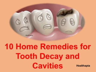 Healthapta
Healthapta
10 Home Remedies for
Tooth Decay and
Cavities
 