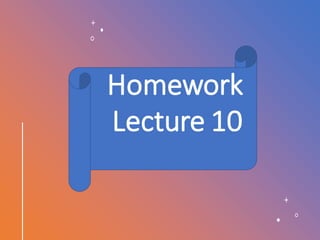 Homework
Lecture 10
 
