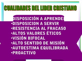 •DISPOSICIÓN A APRENDER
•DISPOSICION A SERVIR
•RESISTENCIA AL FRACASO
•ALTOS VALORES ÉTICOS
•VISIÓN BIFOCAL
•ALTO SENTIDO DE MISIÓN
•AUTOESTIMA EQUILIBRADA
•PROACTIVO
 