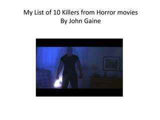 My List of 10 Killers from Horror movies By John Gaine 