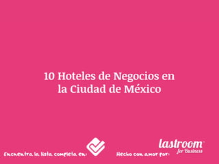 10 Hoteles de Negocios en
la Ciudad de México

Hecho con amor por:

 