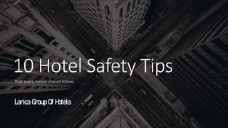 10 Hotel Safety Tips
That every hotels should follow.
Larica Group Of Hotels
 
