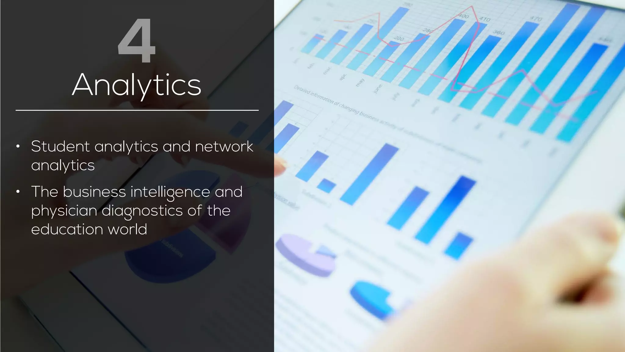 4 
Analytics 
• Student analytics and network 
analytics 
• The business intelligence and 
physician diagnostics of the 
education world 
 