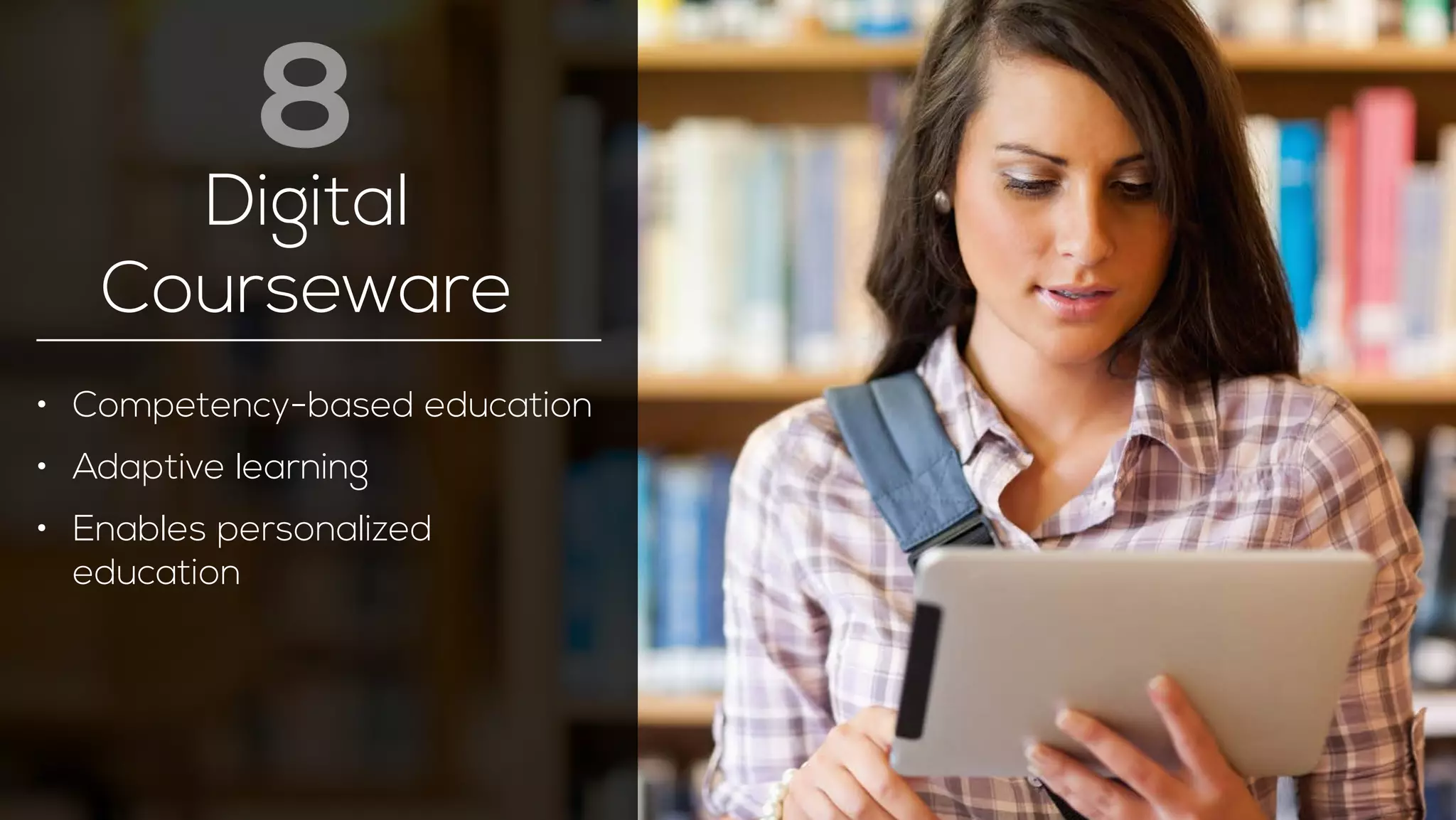 8 
Digital 
Courseware 
• Competency-based education 
• Adaptive learning 
• Enables personalized 
education 
 