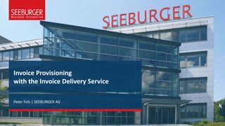 Invoice Provisioning
with the Invoice Delivery Service
Peter Fels | SEEBURGER AG
 