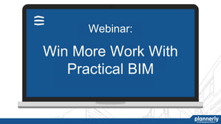 Webinar:
Win More Work With
Practical BIM
 