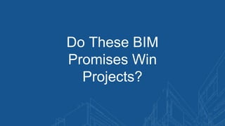 Do These BIM
Promises Win
Projects?
 