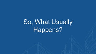 So, What Usually
Happens?
 
