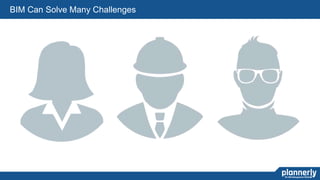24
BIM Can Solve Many Challenges
 