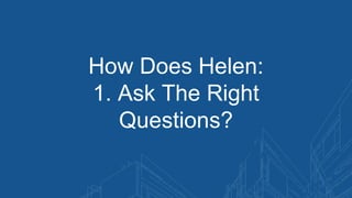 How Does Helen:
1. Ask The Right
Questions?
 
