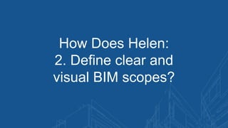 How Does Helen:
2. Define clear and
visual BIM scopes?
 