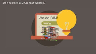 6
Do You Have BIM On Your Website?
We do BIM!
 