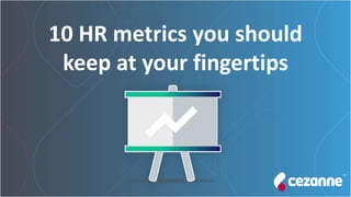 10 HR metrics you should
keep at your fingertips
 