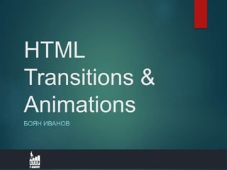 HTML
Transitions &
Animations
БОЯН ИВАНОВ
 