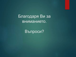Благодаря Ви за
вниманието.
Въпроси?
 