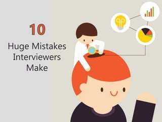 Huge Mistakes
Interviewers
Make
 