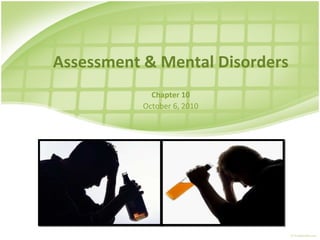 Assessment & Mental Disorders
             Chapter 10
           October 6, 2010
 