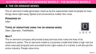 9. THE ON DEMAND MODEL
10 HYPER DISRUPTIVE BUSINESS MODELS - THE BUSINESS MODELS
The on demand model generates revenue by ...