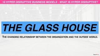 THE GLASS HOUSE
10 HYPER DISRUPTIVE BUSINESS MODELS10 HYPER DISRUPTIVE BUSINESS MODELS - WHAT IS HYPER DISRUPTIVE?
THE CHA...