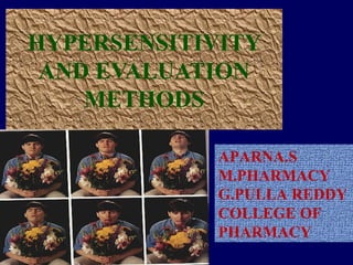 HYPERSENSITIVITY
AND EVALUATION
METHODS
APARNA.S
M.PHARMACY
G.PULLA REDDY
COLLEGE OF
PHARMACY
 