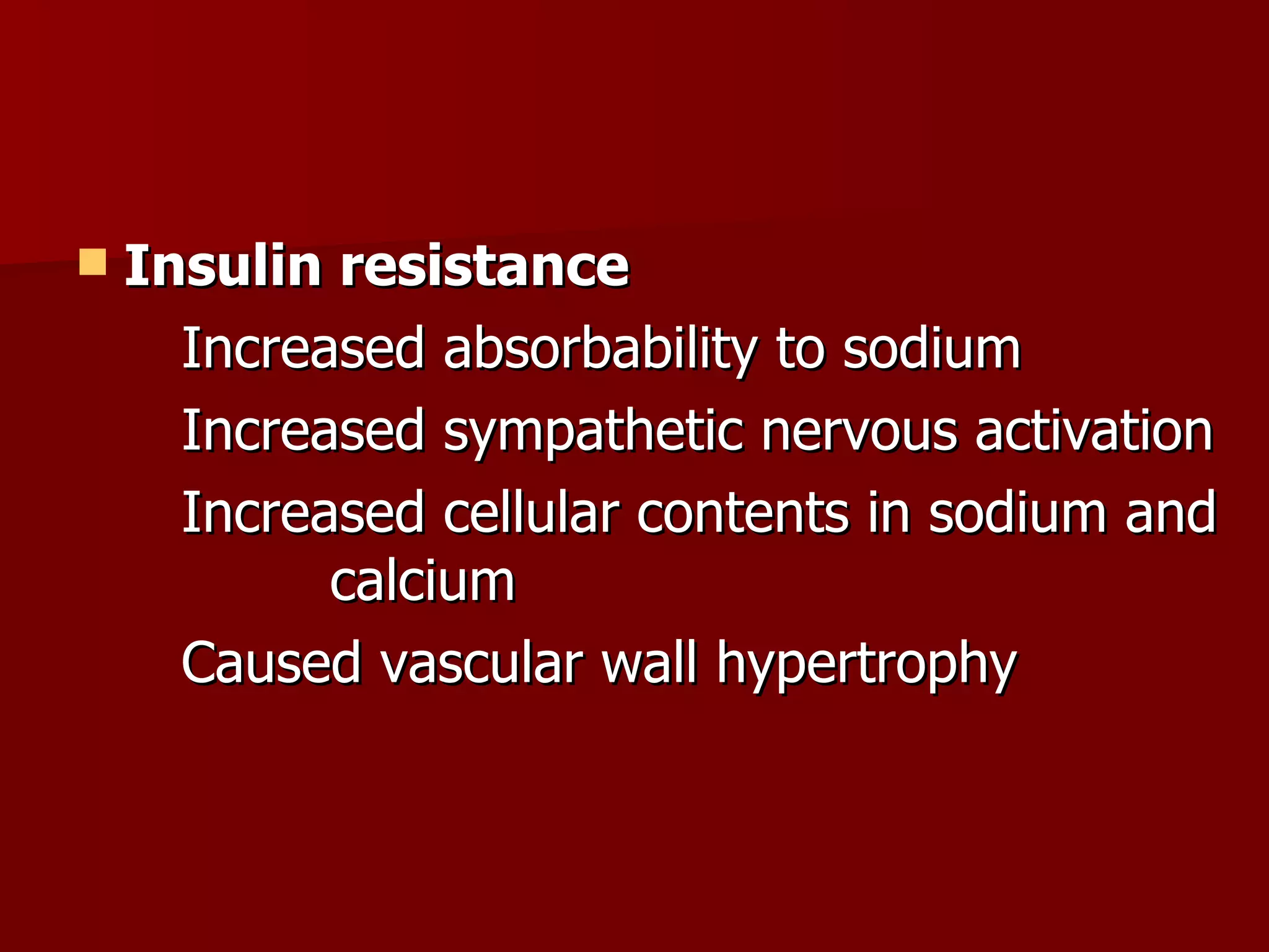 Insulin resistance Increased absorbability to sodium Increased sympathetic nervous activation Increased cellular contents in sodium and  calcium Caused vascular wall hypertrophy 