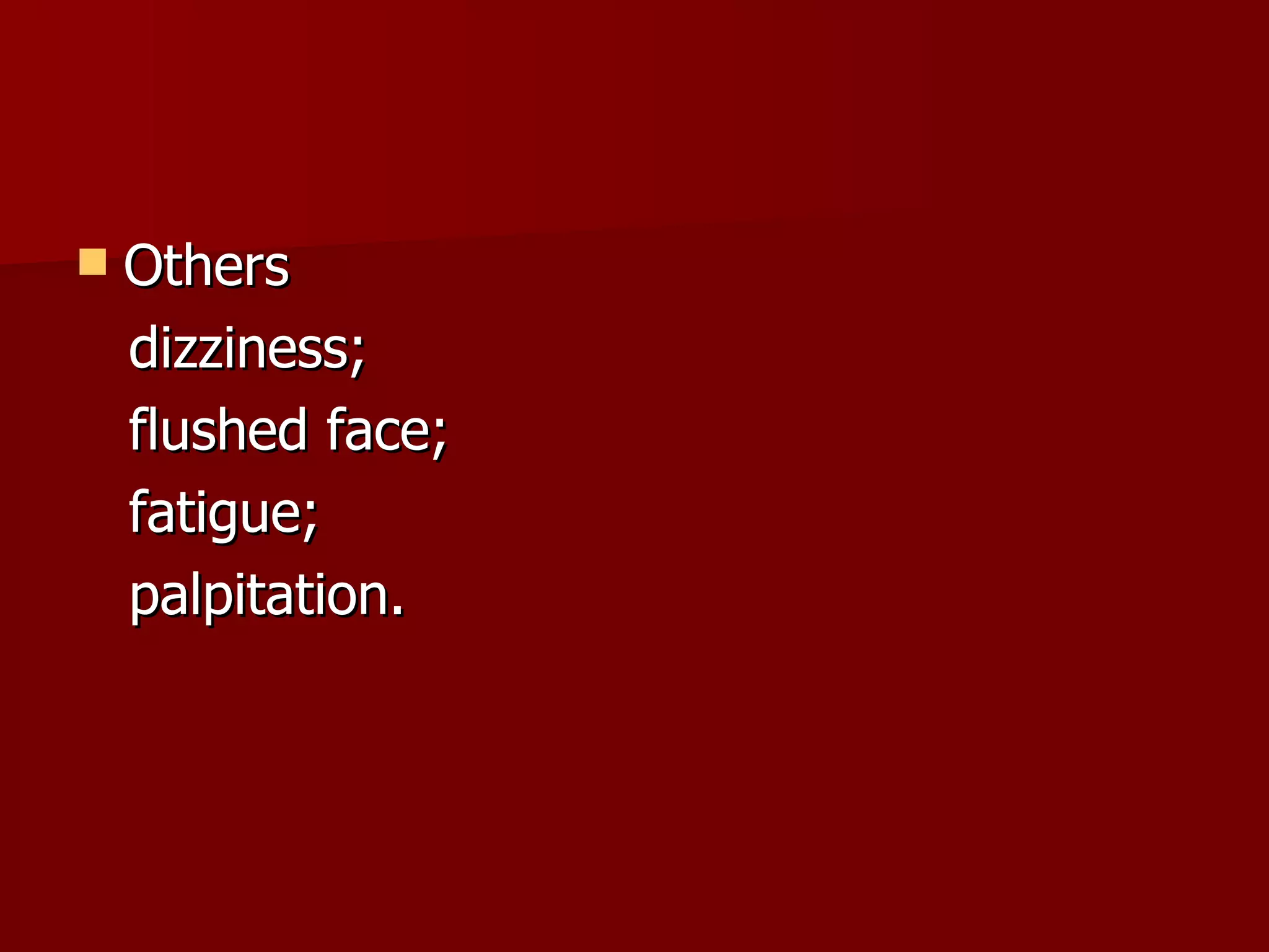 Others  dizziness;  flushed face;  fatigue; palpitation. 