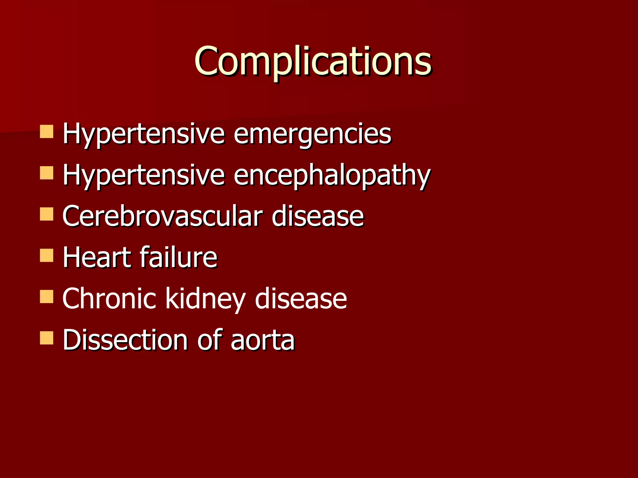 Complications  Hypertensive emergencies Hypertensive encephalopathy Cerebrovascular disease Heart failure Chronic kidney disease   Dissection of aorta 