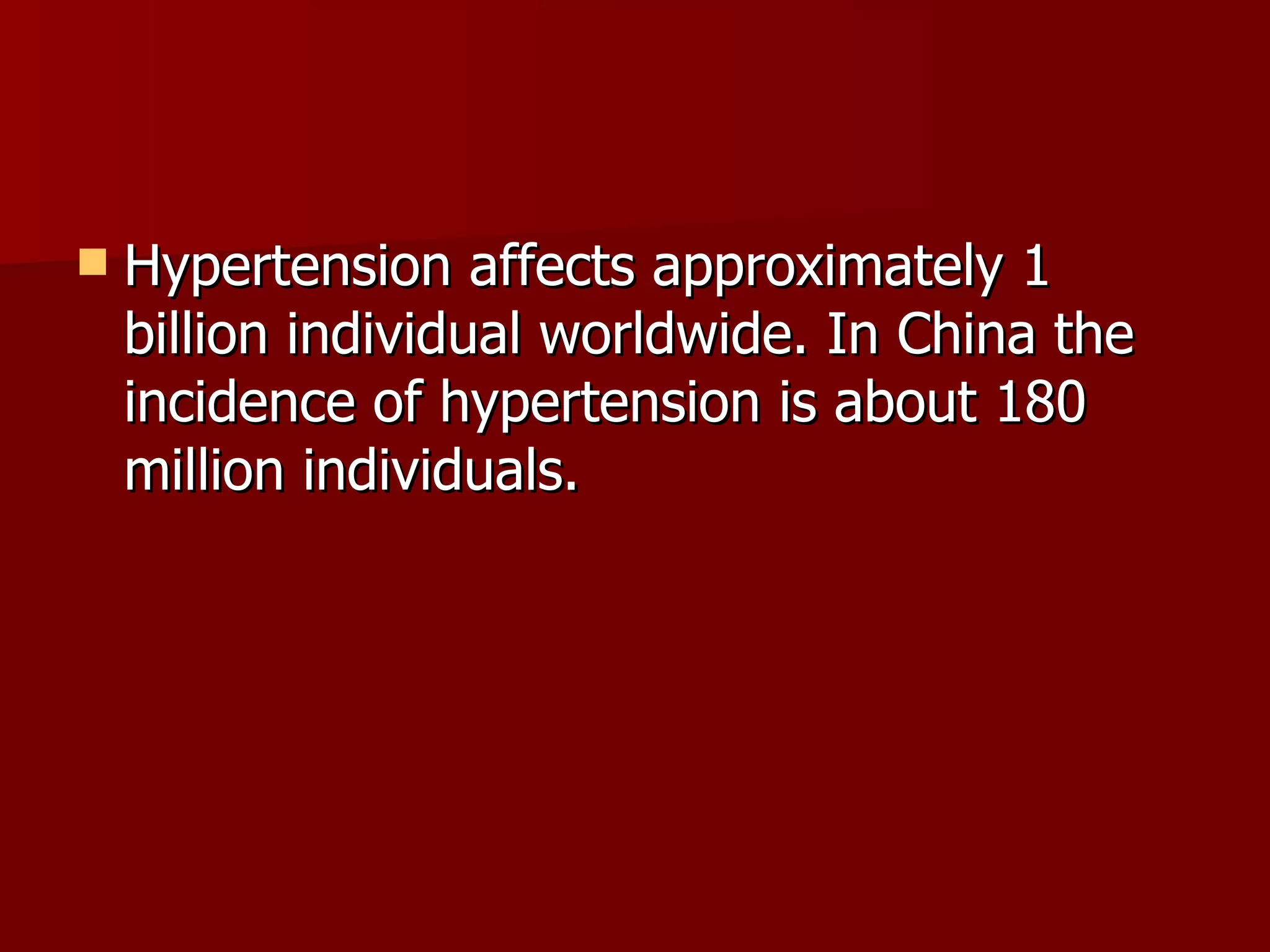 Hypertension affects approximately 1 billion individual worldwide. In China the incidence of hypertension is about 180 million individuals.  