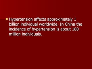 Hypertension affects approximately 1 billion individual worldwide. In China the incidence of hypertension is about 180 million individuals.  