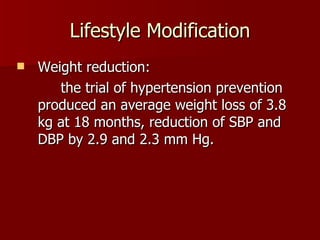 Lifestyle Modification Weight reduction: the trial of hypertension prevention produced an average weight loss of 3.8 kg at 18 months, reduction of SBP and DBP by 2.9 and 2.3 mm Hg. 
