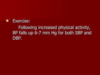 Exercise: Following increased physical activity, BP falls up 6-7 mm Hg for both SBP and DBP. 