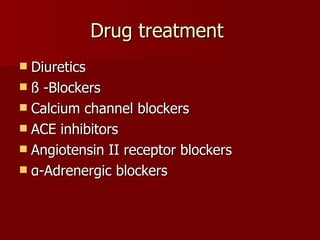 Drug treatment  Diuretics ß -Blockers Calcium channel blockers ACE inhibitors Angiotensin II receptor blockers α-Adrenergic blockers 