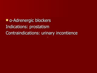 α-Adrenergic blockers Indications: prostatism Contraindications: urinary incontience ， 