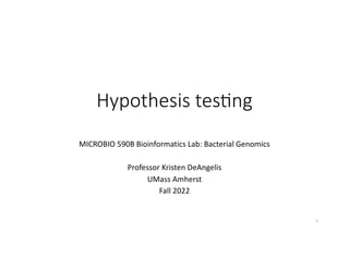 Hypothesis tes+ng
MICROBIO 590B Bioinformatics Lab: Bacterial Genomics
Professor Kristen DeAngelis
UMass Amherst
Fall 2022
1
 